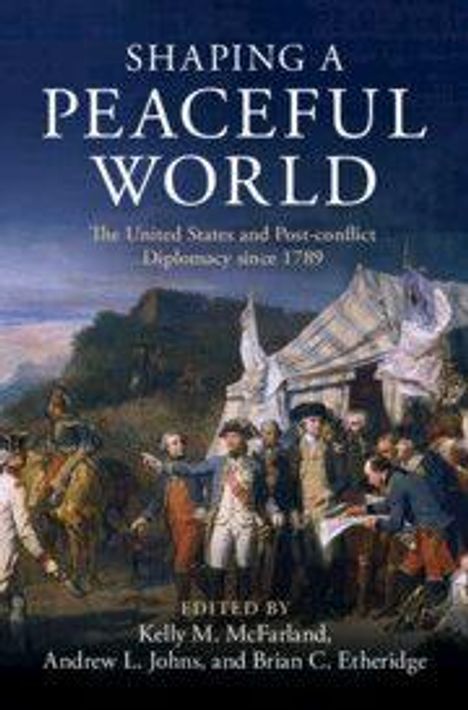 "Shaping a Peaceful World: The United States and Post-conflict Diplomacy since 1789." Cover zeigt historische Szene.