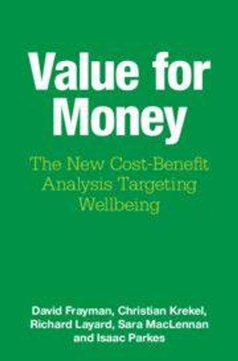 Titel: "Value for Money", Untertitel: "The New Cost-Benefit Analysis Targeting Wellbeing." Autoren: David Frayman, Christian Krekel, Richard Layard, Sara MacLennan, Isaac Parkes. Grüner Hintergrund.
