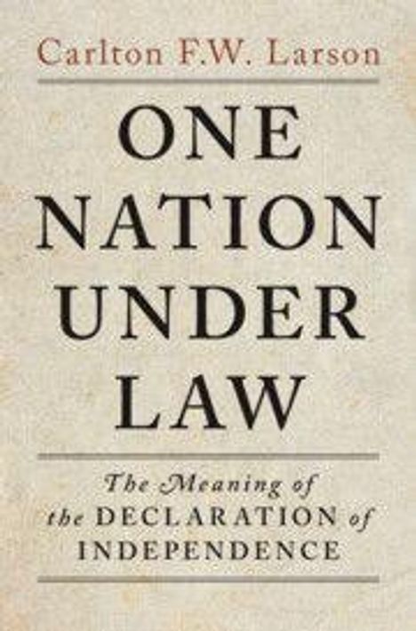 Text: "Carlton F.W. Larson, ONE NATION UNDER LAW, The Meaning of the DECLARATION OF INDEPENDENCE." Buchcover mit elegantem Design.