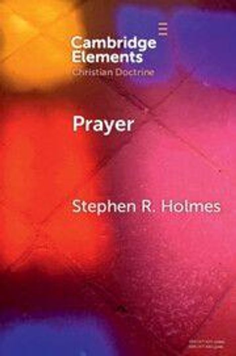 „Cambridge Elements - Christian Doctrine“, „Prayer“, „Stephen R. Holmes“. Farbenfrohe, verschwommene Hintergrundmuster.