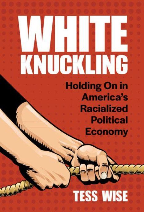 „WHITE KNUCKLING: Holding On in America’s Racialized Political Economy“ von Tess Wise. Illustration: Hand hält Seil.