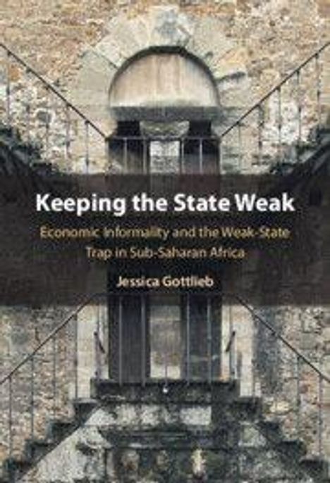 "Keeping the State Weak: Economic Informality and the Weak-State Trap in Sub-Saharan Africa" von Jessica Gottlieb. 

Cover eines Buches mit einem historischen Gebäude im Hintergrund.
