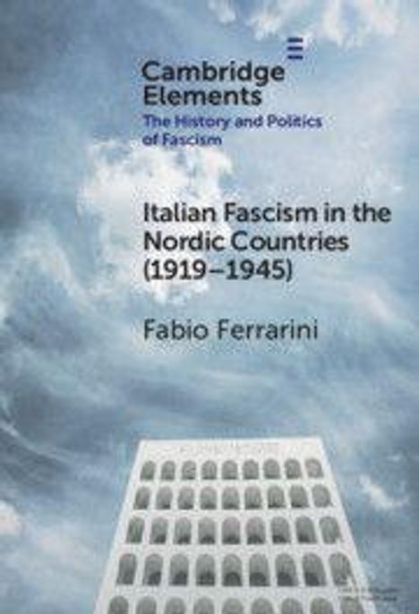Oben: "Cambridge Elements", "The History and Politics of Fascism". Titel: "Italian Fascism in the Nordic Countries (1919–1945)". Name: Fabio Ferrarini. Bild: Gebäude vor bewölktem Himmel.