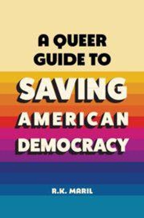 "A Queer Guide to Saving American Democracy" von R.K. Maril. Regenbogenstreifen im Hintergrund.