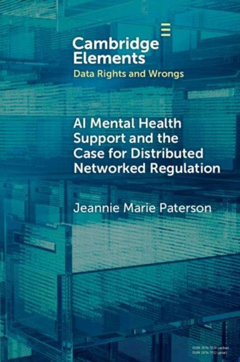 "Cambridge Elements: Data Rights and Wrongs. AI Mental Health Support and the Case for Distributed Networked Regulation von Jeannie Marie Paterson."