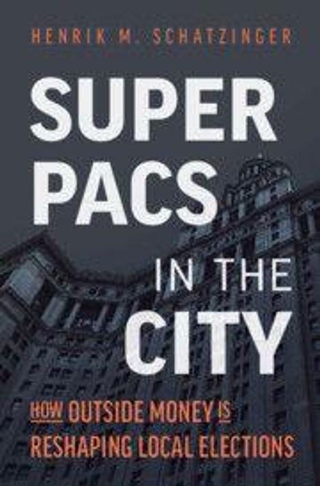 Text: "Henrik M. Schatzinger, Super PACs in the City, How Outside Money is Reshaping Local Elections." Hintergrund: Hochhaus.