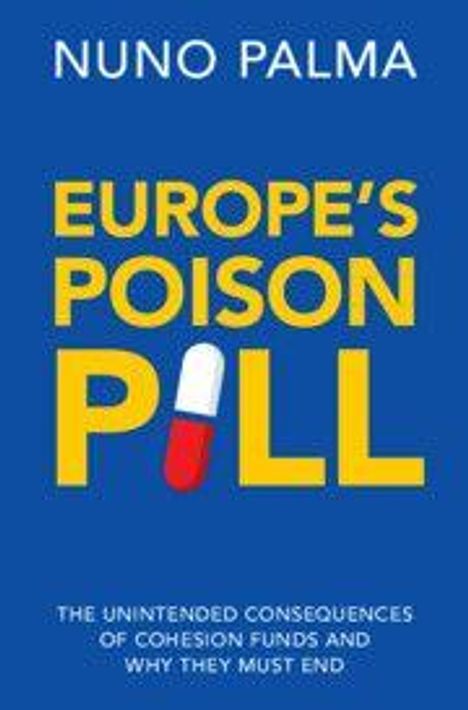 „Nuno Palma: Europe’s Poison Pill. The unintended consequences of cohesion funds and why they must end.“ Auf blauem Hintergrund.