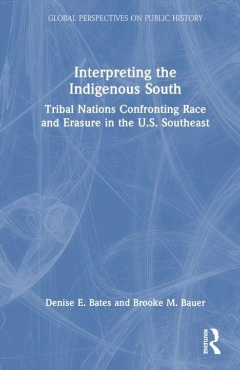 "Interpreting the Indigenous South: Tribal Nations Confronting Race and Erasure in the U.S. Southeast" von Bates und Bauer; abstrakt.