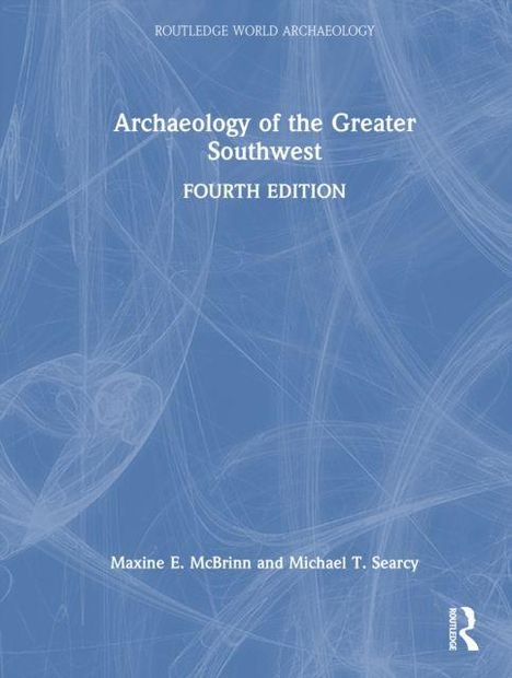 „Archaeology of the Greater Southwest, Fourth Edition“ von Maxine E. McBrinn und Michael T. Searcy. Blauer Hintergrund.