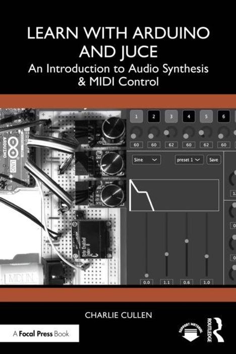 "Learn with Arduino and JUCE: An Introduction to Audio Synthesis & MIDI Control" von Charlie Cullen. Ausstattung und Bedienfeld.