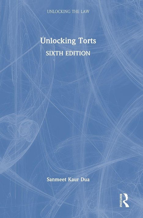 Text: "Unlocking the Law", "Unlocking Torts", "Sixth Edition", "Sanmeet Kaur Dua". Abstrakte blaue Hintergrundillustration.