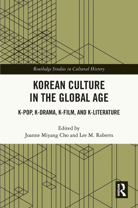 "Korean Culture in the Global Age: K-Pop, K-Drama, K-Film, and K-Literature; Herausgeber: Joanne Miyang Cho, Lee M. Roberts."  
Geometrisches Muster im Hintergrund.