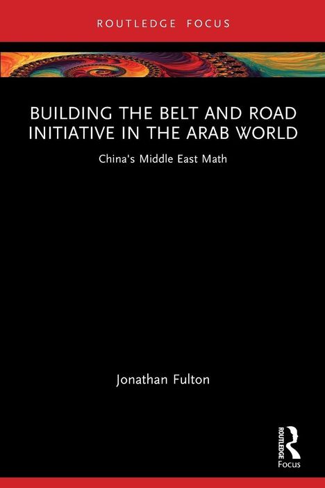 Buchcover: "BUILDING THE BELT AND ROAD INITIATIVE IN THE ARAB WORLD, China's Middle East Math, Jonathan Fulton". Oben ein buntes, spiralförmiges Muster.