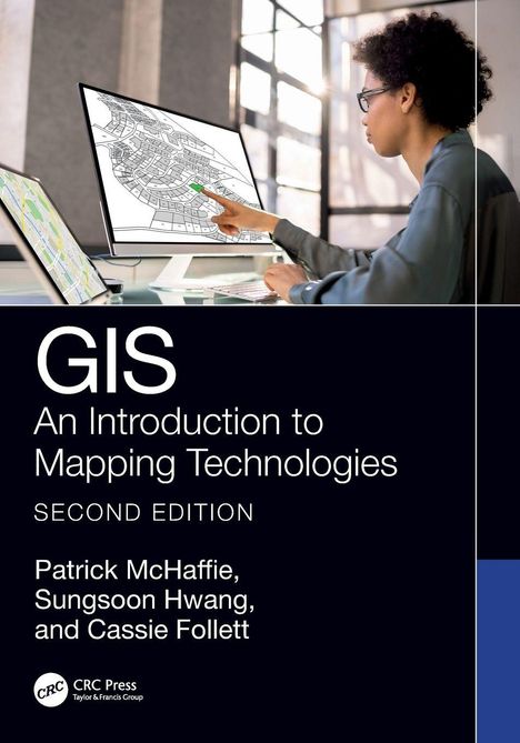 „GIS: An Introduction to Mapping Technologies, Second Edition“; Autoren: Patrick McHaffie, Sungsoon Hwang, Cassie Follett. Frau arbeitet an einem Computer mit Karten.