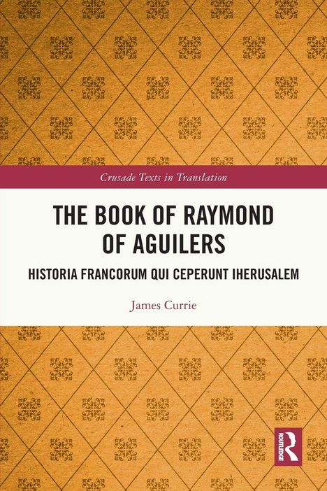 "The Book of Raymond of Aguilers: Historia Francorum qui ceperunt Iherusalem" von James Currie, mit dekorativem Muster.