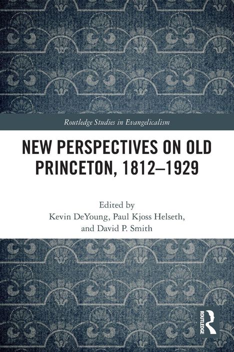 "NEW PERSPECTIVES ON OLD PRINCETON, 1812–1929. Herausgeber Kevin DeYoung, Paul Kjoss Helseth, David P. Smith. Blaues Muster."