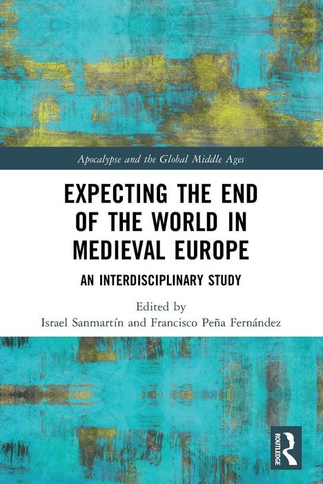 "Apocalypse and the Global Middle Ages. EXPECTING THE END OF THE WORLD IN MEDIEVAL EUROPE. AN INTERDISCIPLINARY STUDY. Türkis-gelber Hintergrund."