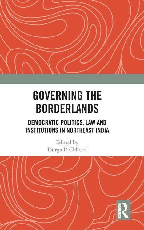 "Governing the Borderlands: Democratic Politics, Law and Institutions in Northeast India." Herausgegeben von Durga P. Chhetri. Rotes, kurviges Muster im Hintergrund.