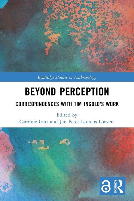 Text: "Beyond Perception: Correspondences with Tim Ingold's Work, Edited by Caroline Gatt and Jan Peter Laurens Loovers." 

Bunter, texturierter Hintergrund mit Blau, Grün und Rot. Open-Access-Logo unten rechts.