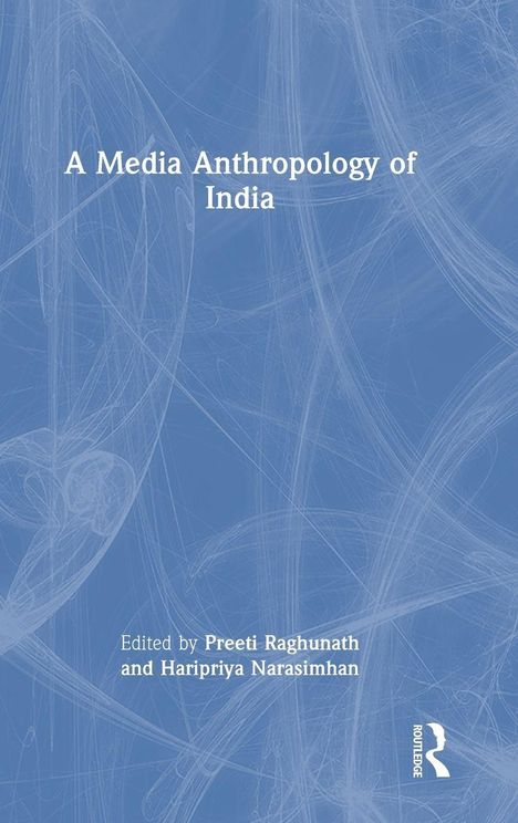 Text: "A Media Anthropology of India. Edited by Preeti Raghunath and Haripriya Narasimhan." Blauer Hintergrund mit weißen Linien.