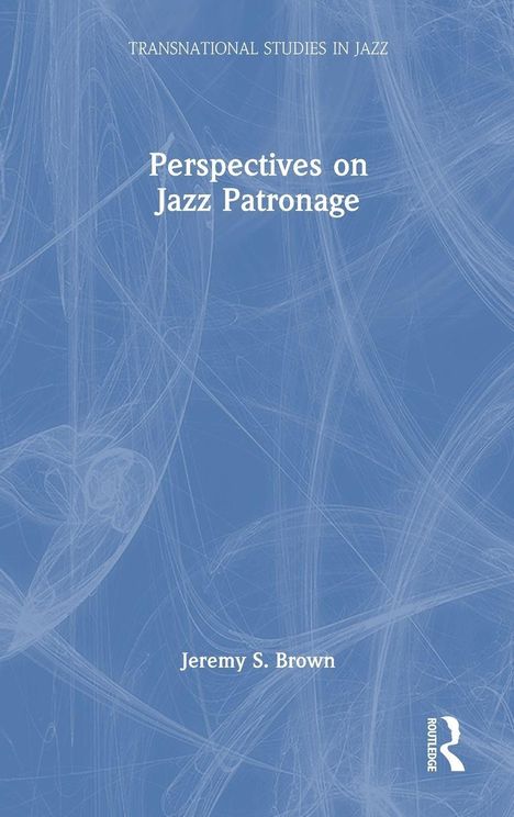 Text: "Perspectives on Jazz Patronage", "TRANSNATIONAL STUDIES IN JAZZ", "Jeremy Brown". Blaues, abstraktes Hintergrundmuster.