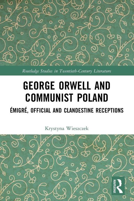 "George Orwell and Communist Poland: Émigré, Official and Clandestine Receptions" von Krystyna Wieszczek. Florales Muster.
