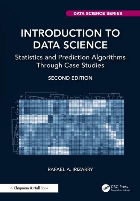 "Introduction to Data Science: Statistics and Prediction Algorithms Through Case Studies, Second Edition. Rafael A. Irizarry."