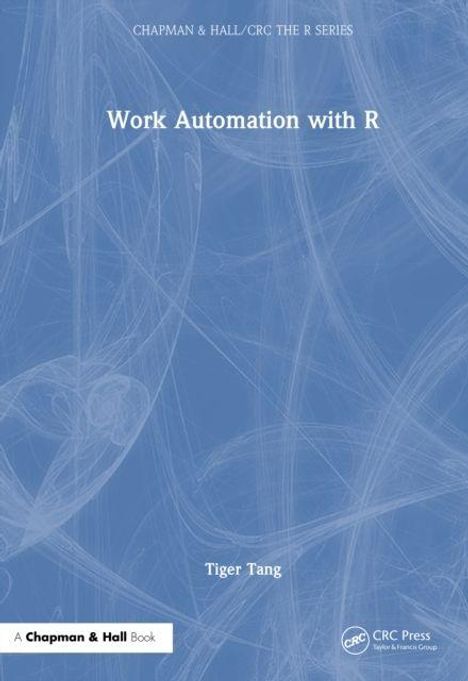 Oben steht "CHAPMAN & HALL/CRC THE R SERIES". Titel: "Work Automation with R". Autor: Tiger Tang. Blauer Hintergrund mit weißen Linien.