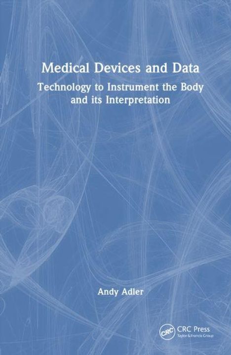Titel: "Medical Devices and Data". Untertitel: "Technology to Instrument the Body and its Interpretation". Autor: Andy Adler.