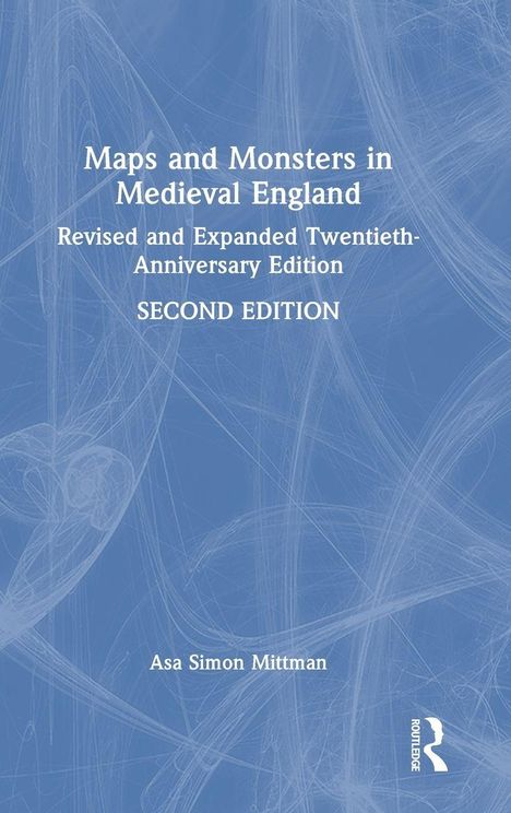 Text: "Maps and Monsters in Medieval England. Revised and Expanded Twentieth-Anniversary Edition. SECOND EDITION. Asa Simon Mittman." Hintergrund: Blautöne mit abstrakten Linien.
