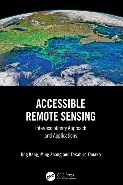 ACCESSIBLE REMOTE SENSING. Interdisciplinary Approach and Applications. Autoren: Jing Kang, Ming Zhang, Takahiro Tanaka. Oben ein Satellitenbild von der Erde.