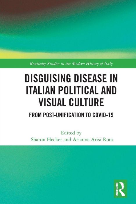 "Disguising Disease in Italian Political and Visual Culture" von Sharon Hecker und Arianna Arisi Rota. Grüne, abstrakte Gestaltung.