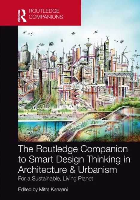 "The Routledge Companion to Smart Design Thinking in Architecture & Urbanism. For a Sustainable, Living Planet. Edited by Mitra Kanaani." 

Oben ein farbenfrohes futuristisches Stadtbild.