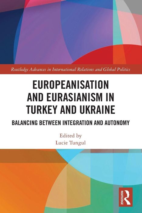 EUROPEANISATION AND EURASIANISM IN TURKEY AND UKRAINE. Bunte geometrische Formen. Links unten Routledge-Logo.