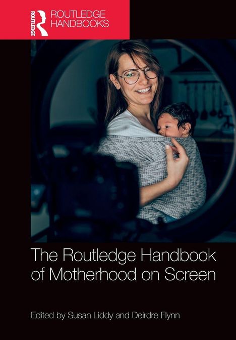 Text: "The Routledge Handbook of Motherhood on Screen." Logo oben links. Frau mit Brille hält Baby im Arm.