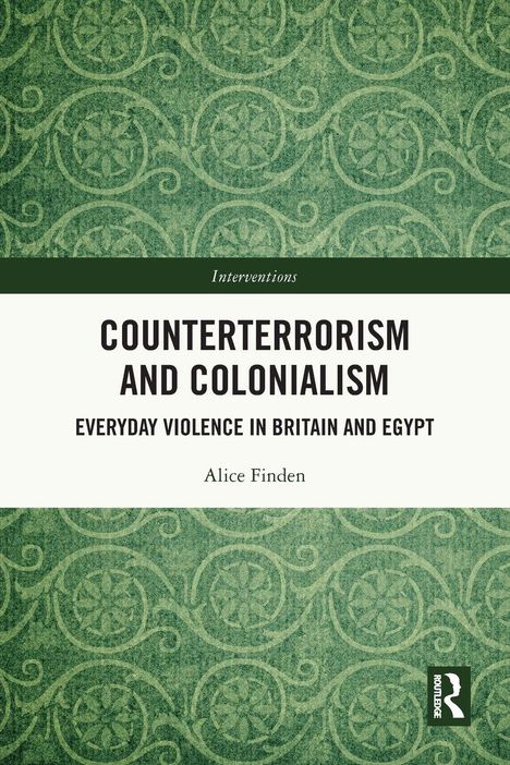 "Counterterrorism and Colonialism: Everyday Violence in Britain and Egypt" von Alice Finden. Grünes Muster im Hintergrund.