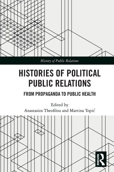 „Histories of Political Public Relations: From Propaganda to Public Health“, Herausgeber: Anastasios Theofilou und Martina Topić. Schwarzes, geometrisches Muster oben.