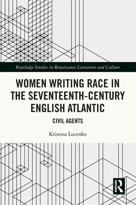 "WOMEN WRITING RACE IN THE SEVENTEENTH-CENTURY ENGLISH ATLANTIC" von Kristina Lucenko. Geometrisches Linienmuster.