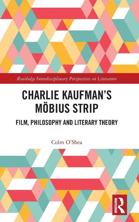 "Charlie Kaufman's Möbius Strip: Film, Philosophy and Literary Theory" von Colm O'Shea. Bunte geometrische Muster.