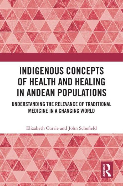 Titel: "Indigenous Concepts of Health and Healing in Andean Populations". Autoren: Elizabeth Currie, John Schofield. Rote geometrische Muster im Hintergrund.
