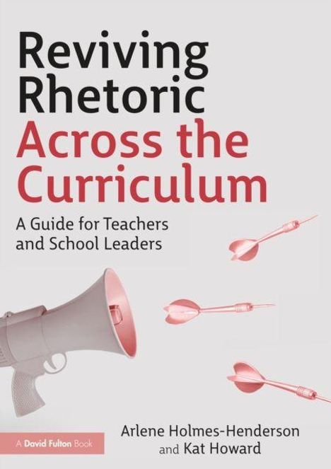 "Reviving Rhetoric Across the Curriculum" ist der Titel. Ein Megafon und Pfeile als Illustration. Autoren: Arlene Holmes-Henderson, Kat Howard.
