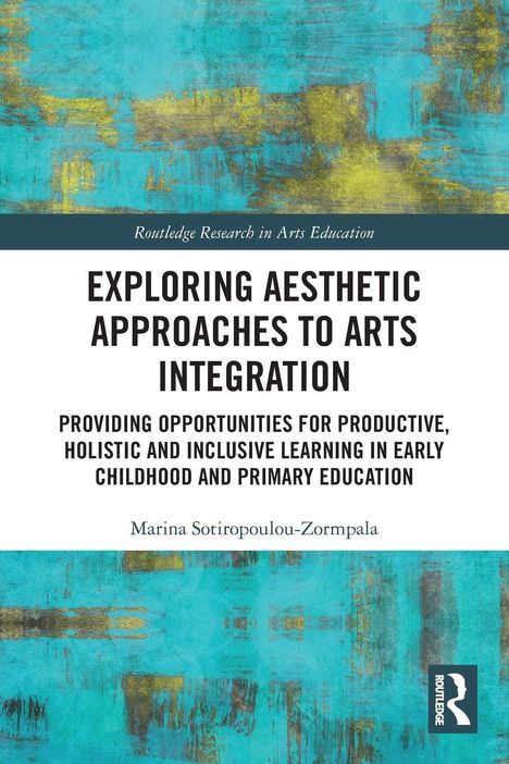 Titel: Exploring Aesthetic Approaches to Arts Integration. Autor: Marina Sotiropoulou-Zormpala. Kunst: Abstrakt in Blau und Gelb.