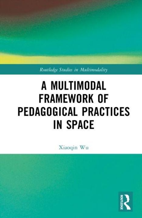 "A MULTIMODAL FRAMEWORK OF PEDAGOGICAL PRACTICES IN SPACE, Xiaoqin Wu" steht auf einem farbigen Hintergrund.
