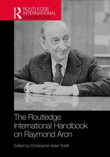 "The Routledge International Handbook on Raymond Aron. Edited by Christopher Adair-Toteff." Schwarz-Weiß-Foto eines älteren Mannes.