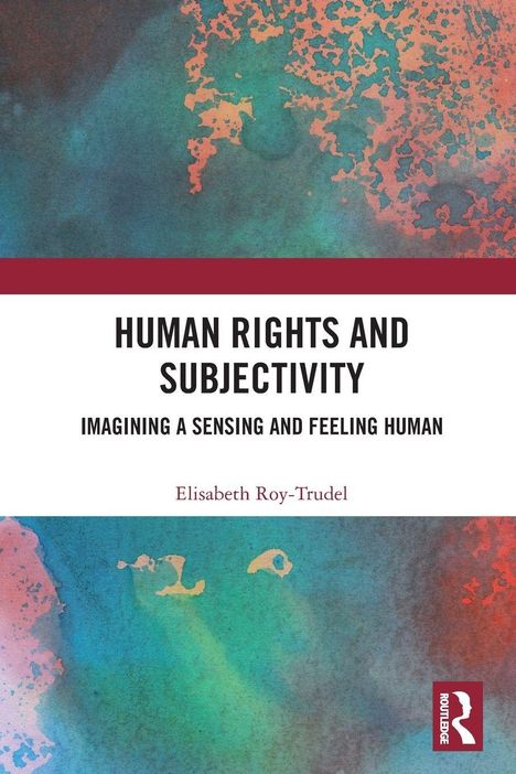 „Human Rights and Subjectivity“, „Imagining a Sensing and Feeling Human“, von Elisabeth Roy-Trudel. Bunter Textur-Hintergrund.