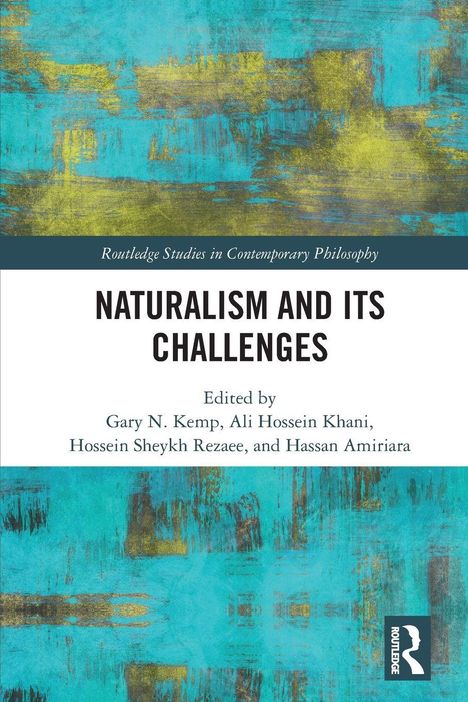Oben: "Routledge Studies in Contemporary Philosophy". Titel: "Naturalism and Its Challenges". Redaktion: Gary N. Kemp, Ali Hossein Khani, Hossein Sheykh Rezaee und Hassan Amiriara. Abstraktes Kunstwerk mit Türkis und Gelb. Routledge-Logo unten.