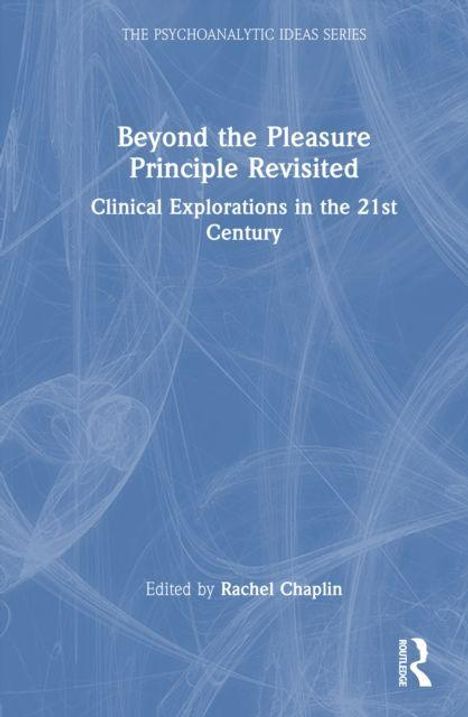 "Beyond the Pleasure Principle Revisited. Clinical Explorations in the 21st Century. Edited by Rachel Chaplin." Ein schlichtes blaues Cover mit weißen Linien und einem Logo unten rechts.