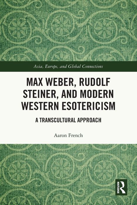 „Max Weber, Rudolf Steiner, and Modern Western Esotericism“ von Aaron French. Grünes Muster und Logo von Routledge.
