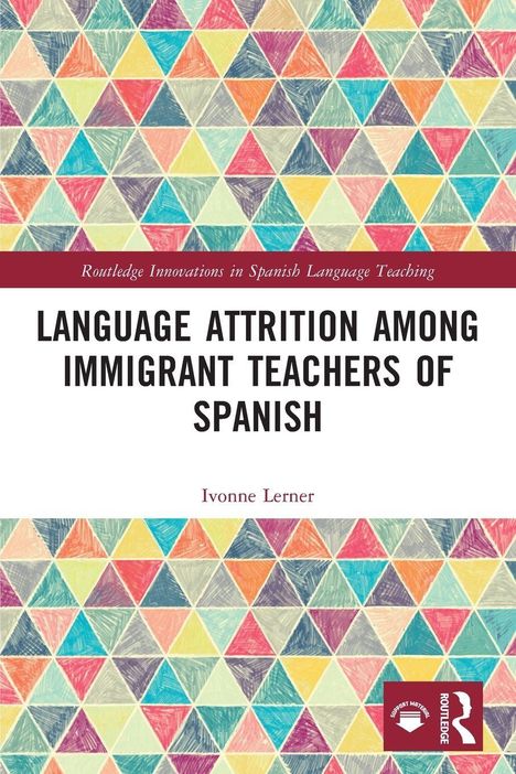 "Language Attrition Among Immigrant Teachers of Spanish" von Ivonne Lerner. Bunte Dreiecke als Hintergrund.
