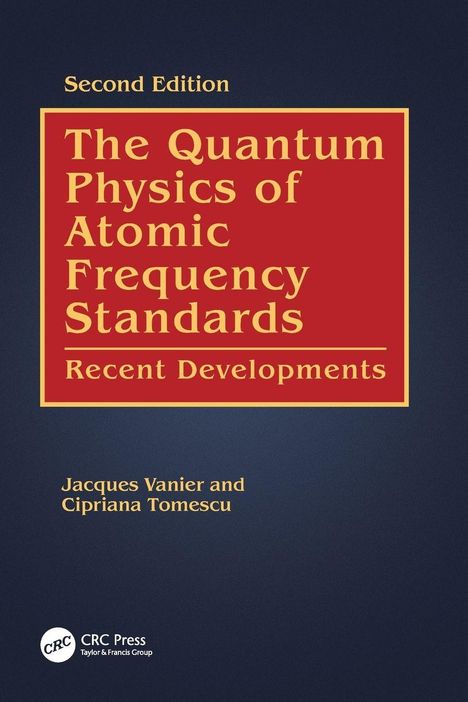 "Second Edition. The Quantum Physics of Atomic Frequency Standards: Recent Developments. Jacques Vanier und Cipriana Tomescu."